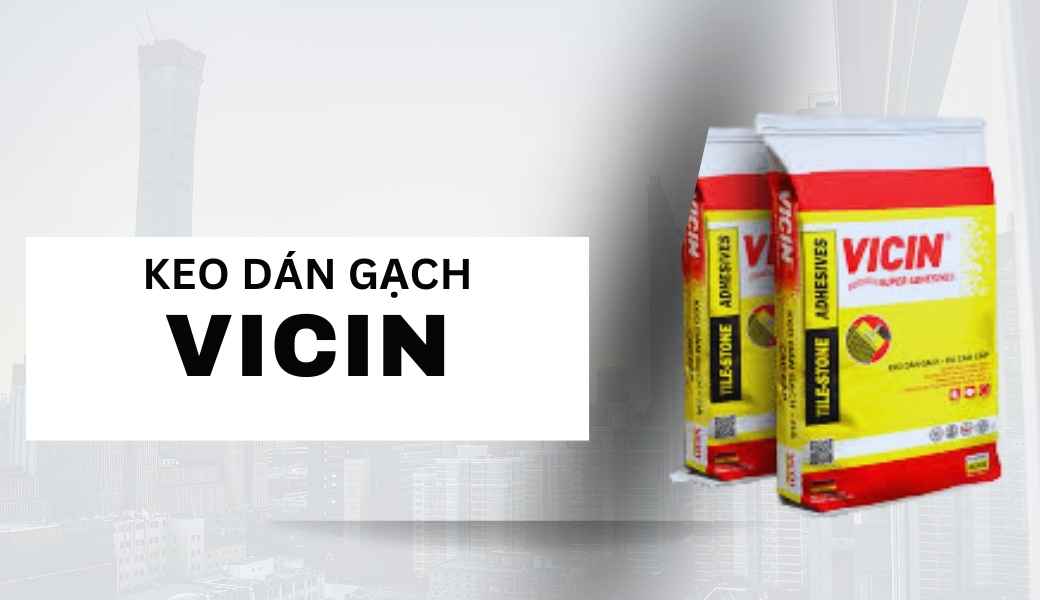 Keo dán gạch Vicin và bảng báo giá chi tiết [Cập nhật 2024]